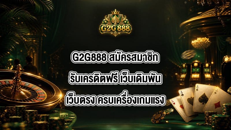 G2G888 สมัครสมาชิกรับเครดิตฟรี
